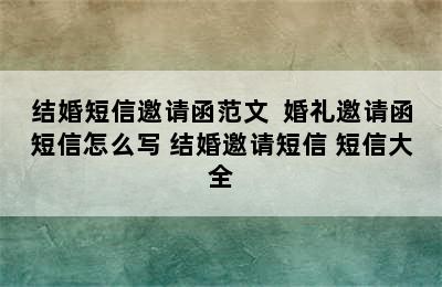 结婚短信邀请函范文  婚礼邀请函短信怎么写 结婚邀请短信 短信大全